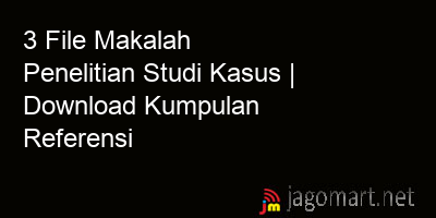 picture 3 File Makalah Penelitian Studi Kasus | Download Kumpulan Referensi