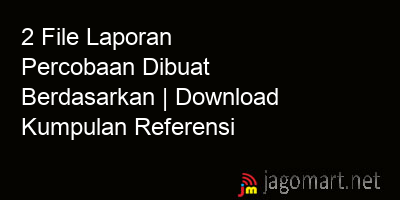 picture 2 File Laporan Percobaan Dibuat Berdasarkan | Download Kumpulan Referensi