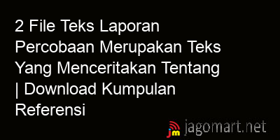 picture 2 File Teks Laporan Percobaan Merupakan Teks Yang Menceritakan Tentang | Download Kumpulan Referensi