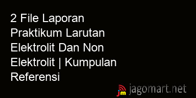 picture 2 File Tentang Laporan Praktikum Larutan Elektrolit Dan Non Elektrolit Yang Bisa Di Download Saat Ini