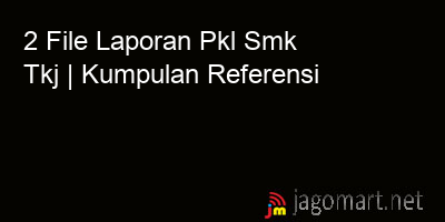 picture 2 File Tentang Laporan Pkl Smk Tkj Yang Bisa Di Download Saat Ini