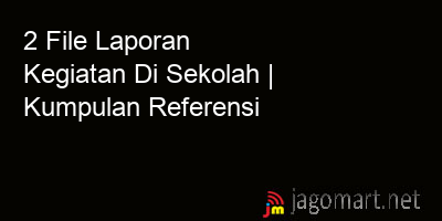 picture 2 File Tentang Laporan Kegiatan Di Sekolah Yang Bisa Di Download Saat Ini