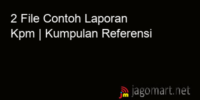 picture 2 File Tentang Contoh Laporan Kpm Yang Bisa Di Download Saat Ini